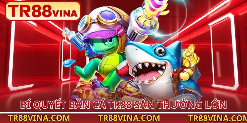 Bắn Cá TR88 – Làm Chủ Đại Dương, Bội Thu Phần Thưởng 13 Bí quyết bắn cá TR88 săn thưởng lớn