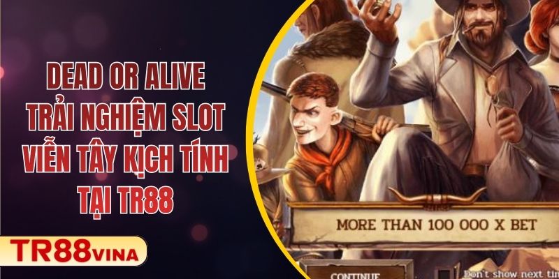 Dead or Alive – Trải Nghiệm Slot Viễn Tây Kịch Tính Tại TR88
