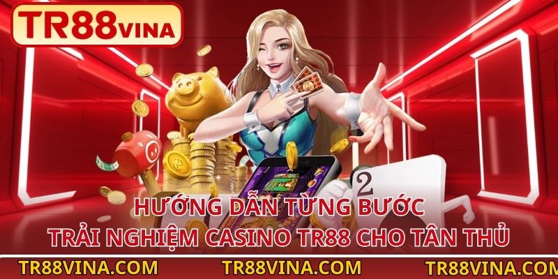Hướng dẫn từng bước trải nghiệm casino TR88 cho tân thủ