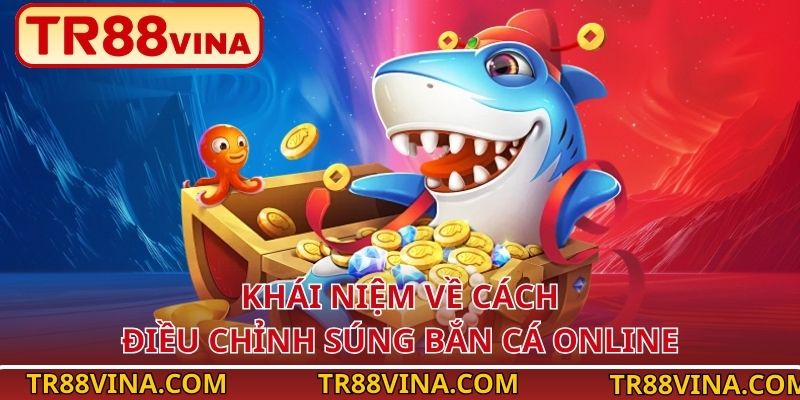 Khái niệm về cách điều chỉnh súng bắn cá online