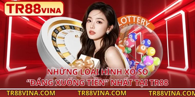 Xổ Số TR88 | Thử Vận Thông Minh, Trúng Lớn Dễ Dàng 3 Những loại hình xổ số “đáng xuống tiền” nhất tại TR88