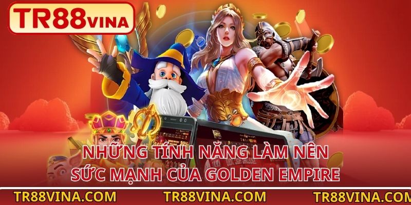 Những tính năng làm nên sức mạnh của Golden Empire