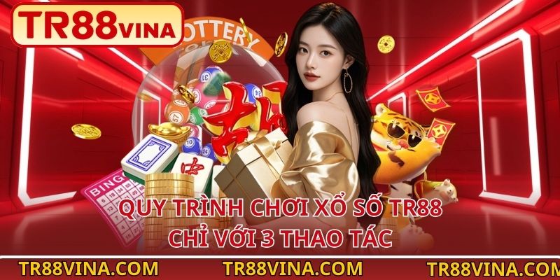 Xổ Số TR88 | Thử Vận Thông Minh, Trúng Lớn Dễ Dàng 4 Quy trình chơi xổ số TR88 chỉ với 3 thao tác