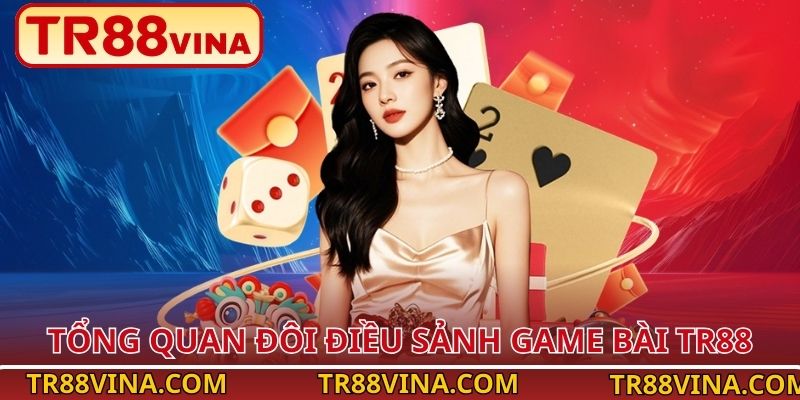 Tổng quan đôi điều sảnh game bài TR88