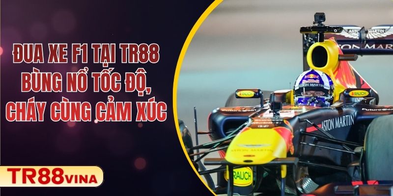 Đua Xe F1 Tại TR88 – Bùng Nổ Tốc Độ, Cháy Cùng Cảm Xúc