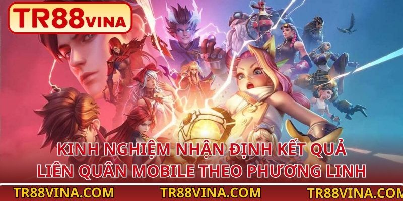 TR88 Bật Mí Kinh Nghiệm Nhận Định Kết Quả Liên Quân Mobile 4 Kinh nghiệm nhận định kết quả Liên Quân Mobile theo Phương Linh