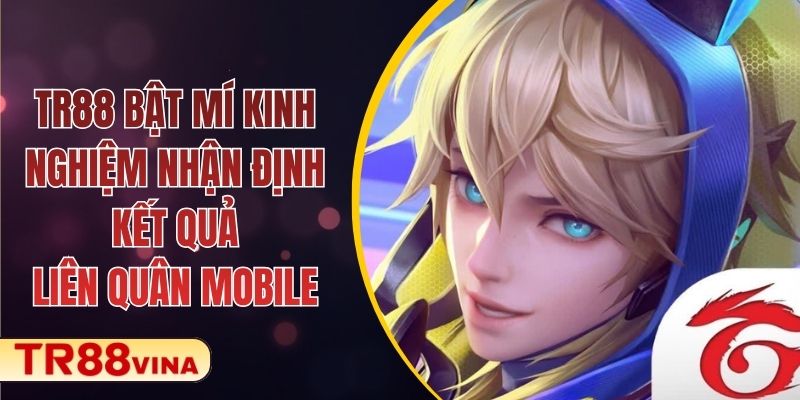 TR88 Bật Mí Kinh Nghiệm Nhận Định Kết Quả Liên Quân Mobile